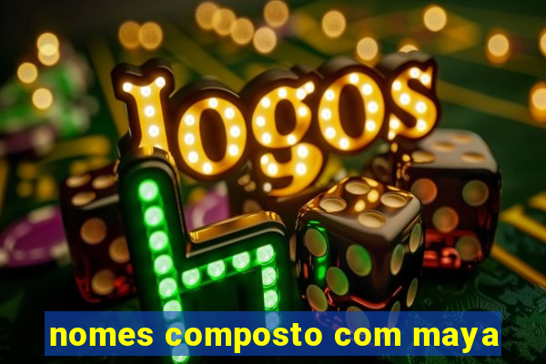 nomes composto com maya
